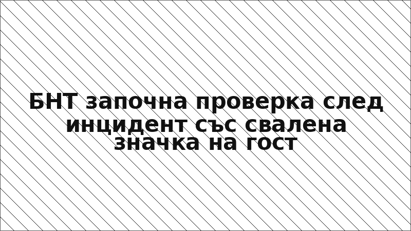 БНТ започна проверка след инцидент със свалена значка на гост