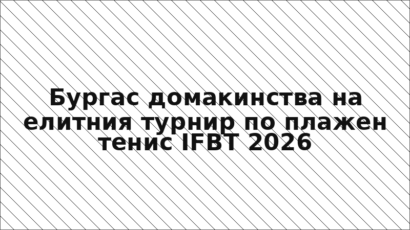 Бургас домакинства на елитния турнир по плажен тенис IFBT 2026