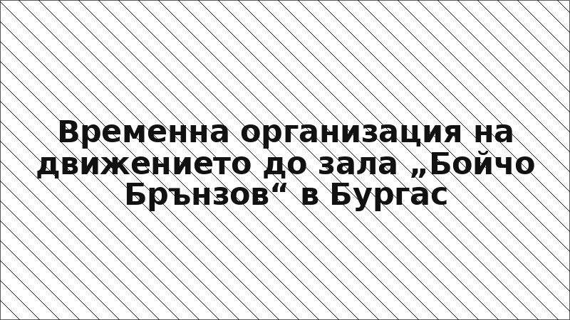 Временна организация на движението до зала „Бойчо Брънзов“ в Бургас