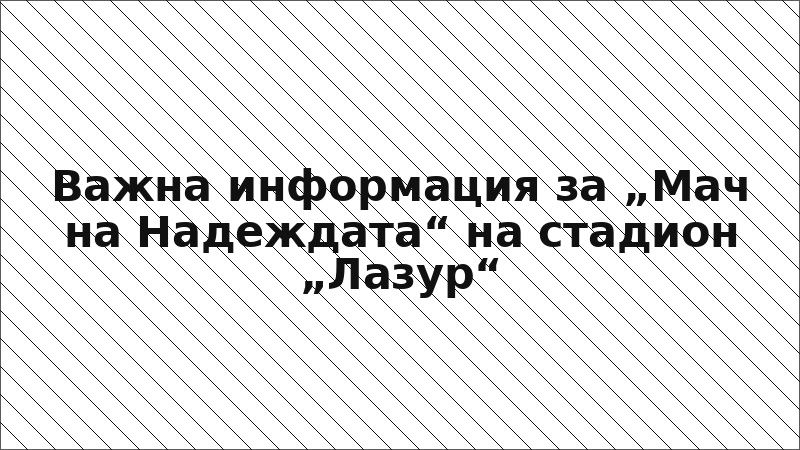Важна информация за „Мач на Надеждата“ на стадион „Лазур“