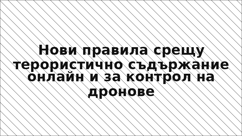 Нови правила срещу терористично съдържание онлайн и за контрол на дронове