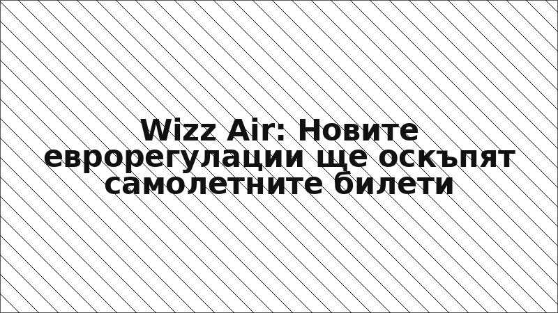 Wizz Air: Новите еврорегулации ще оскъпят самолетните билети