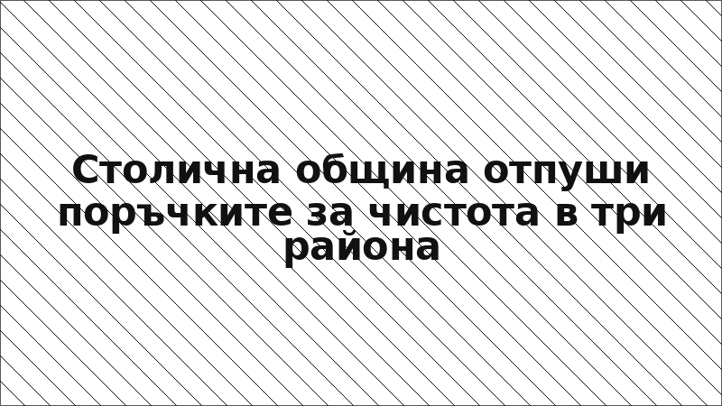 Столична община отпуши поръчките за чистота в три района