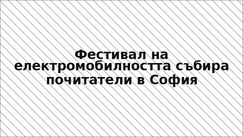 Фестивал на електромобилността събира почитатели в София
