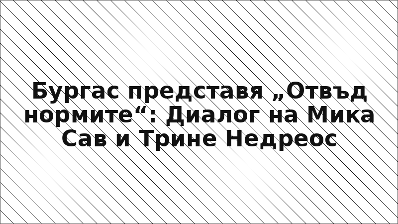 Бургас представя „Отвъд нормите“: Диалог на Мика Сав и Трине Недреос